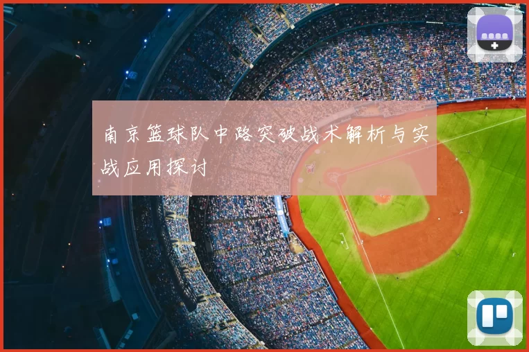 南京篮球队中路突破战术解析与实战应用探讨