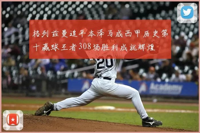 格列兹曼追平本泽马成西甲历史第十赢球王者308场胜利成就辉煌