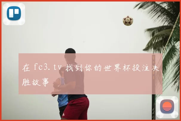 在 fc3.tv 找到你的世界杯投注决胜故事