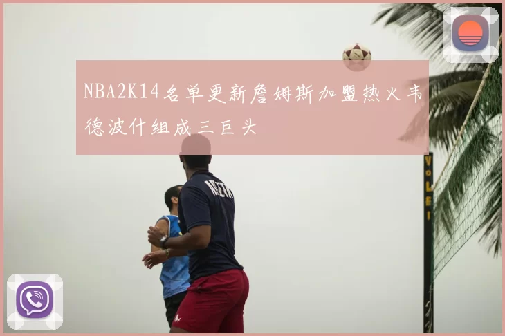 NBA2K14名单更新詹姆斯加盟热火韦德波什组成三巨头