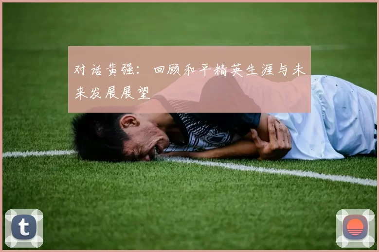 对话黄强:回顾和平精英生涯与未来发展展望