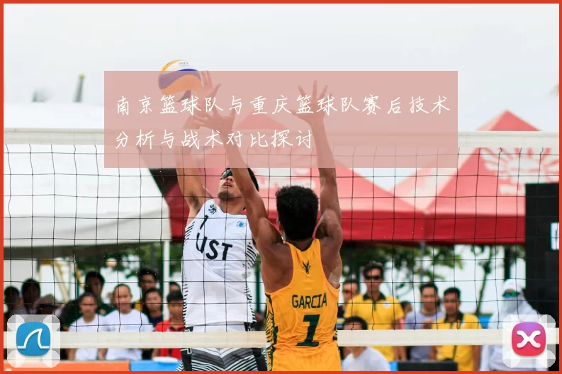 南京篮球队与重庆篮球队赛后技术分析与战术对比探讨