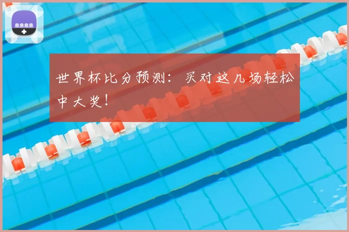 世界杯比分预测：买对这几场轻松中大奖！