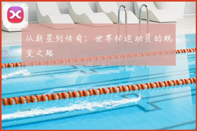 从新星到传奇:世界杯运动员的蜕变之路