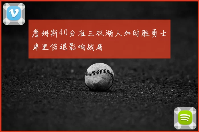 詹姆斯40分准三双湖人加时胜勇士库里伤退影响战局