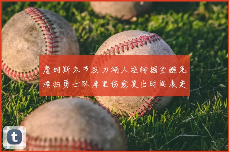 詹姆斯末节发力湖人逆转掘金避免横扫勇士队库里伤愈复出时间表更新