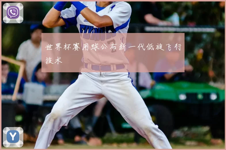 世界杯赛用球公布新一代低旋飞行技术