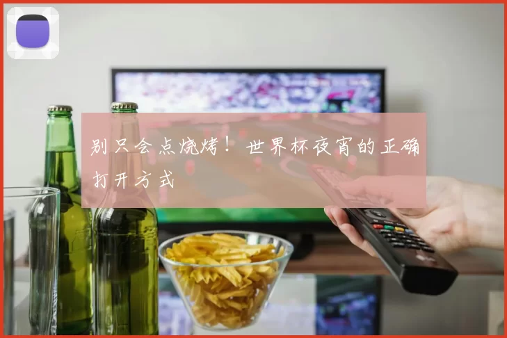 别只会点烧烤!世界杯夜宵的正确打开方式