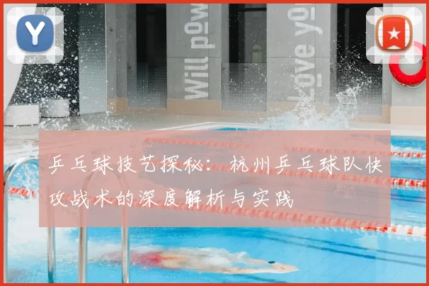 乒乓球技艺探秘：杭州乒乓球队快攻战术的深度解析与实践
