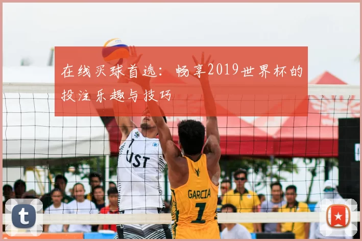 在线买球首选：畅享2019世界杯的投注乐趣与技巧