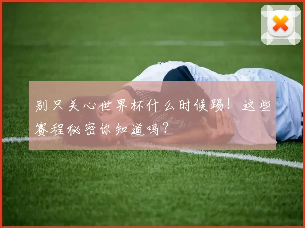 别只关心世界杯什么时候踢!这些赛程秘密你知道吗?