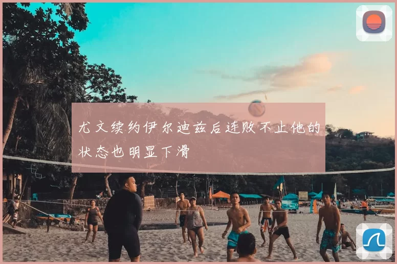 尤文续约伊尔迪兹后连败不止他的状态也明显下滑