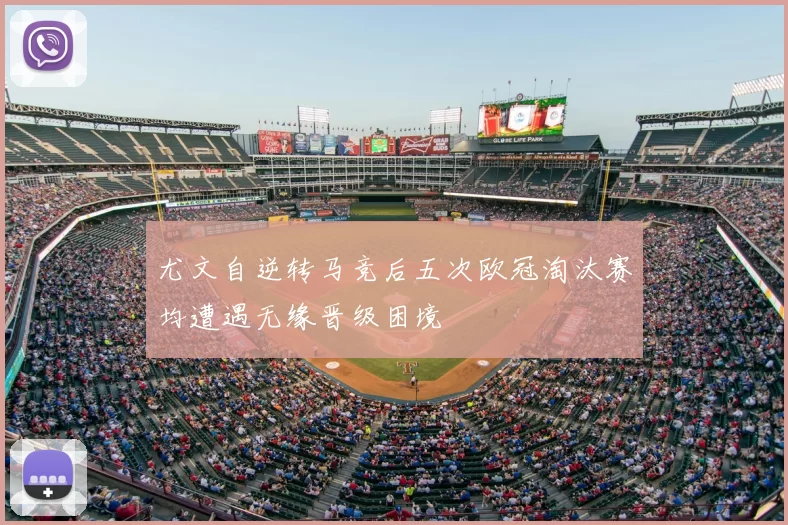 尤文自逆转马竞后五次欧冠淘汰赛均遭遇无缘晋级困境